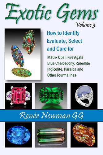 Exotic Gems: Volume 3: How to Identify, Evaluate, Select & Care for Matrix Opal, Fire Agate, Blue Chalcedony, Rubellite, Indicolite, Paraiba & Other Tourmalines (Newman Exotic Gems)